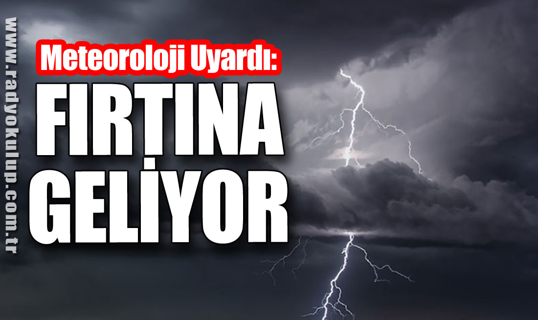 Meteoroloji uyardı: Fırtına Geliyor