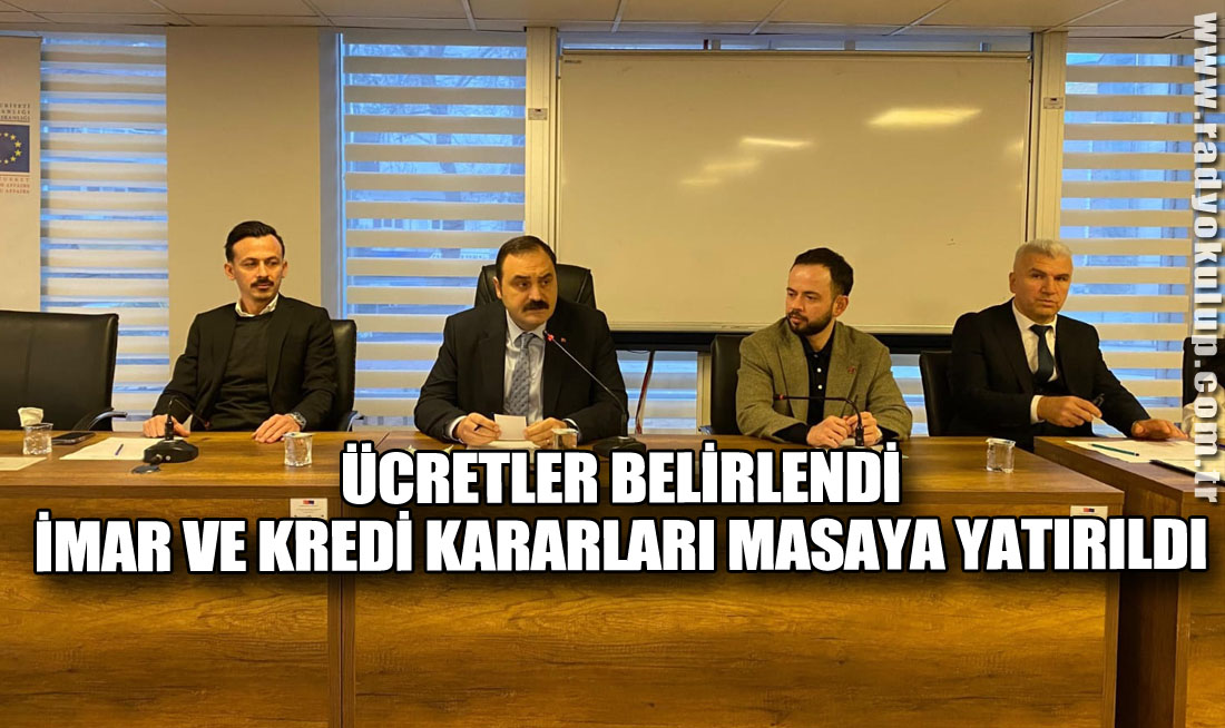 Ücretler Belirlendi, İmar Ve Kredi Kararları Masaya Yatırıldı