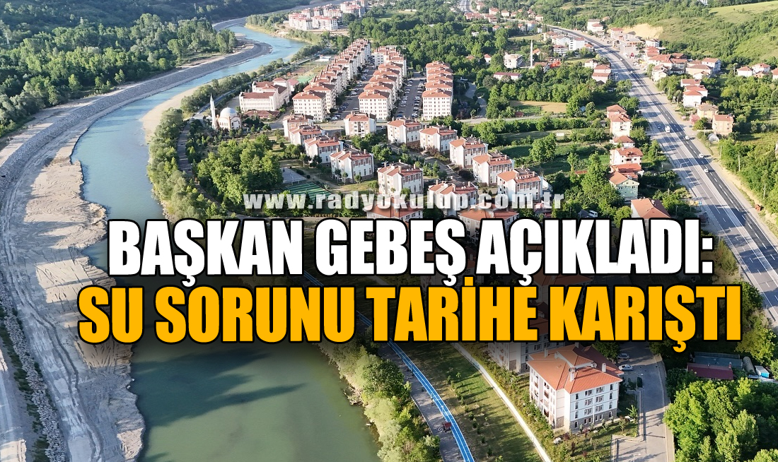 Başkan Gebeş Açıkladı: Su Sorunu Tarihe Karıştı