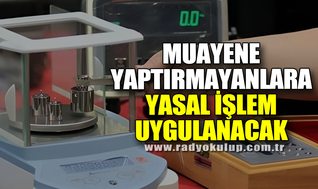 Muayene Yaptırmayanlara Yasal İşlem Uygulanacak