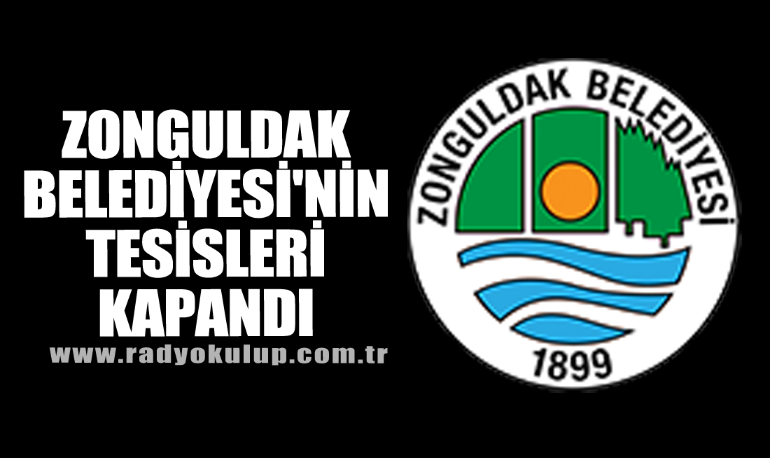 Zonguldak Belediyesi'nin tesisleri kapandı