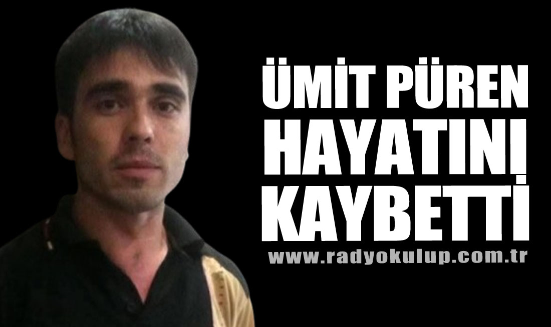 Ümit Püren hayatını kaybetti