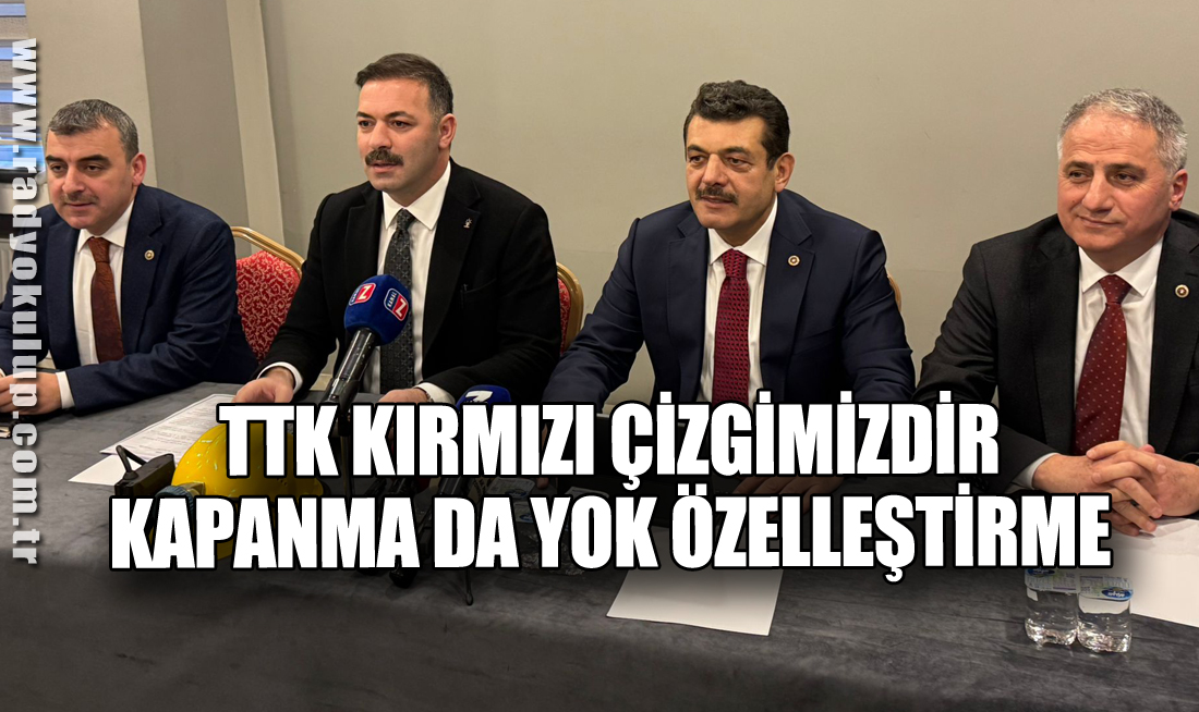TTK Kırmızı Çizgimizdir. Kapanma da yok Özelleştirme 