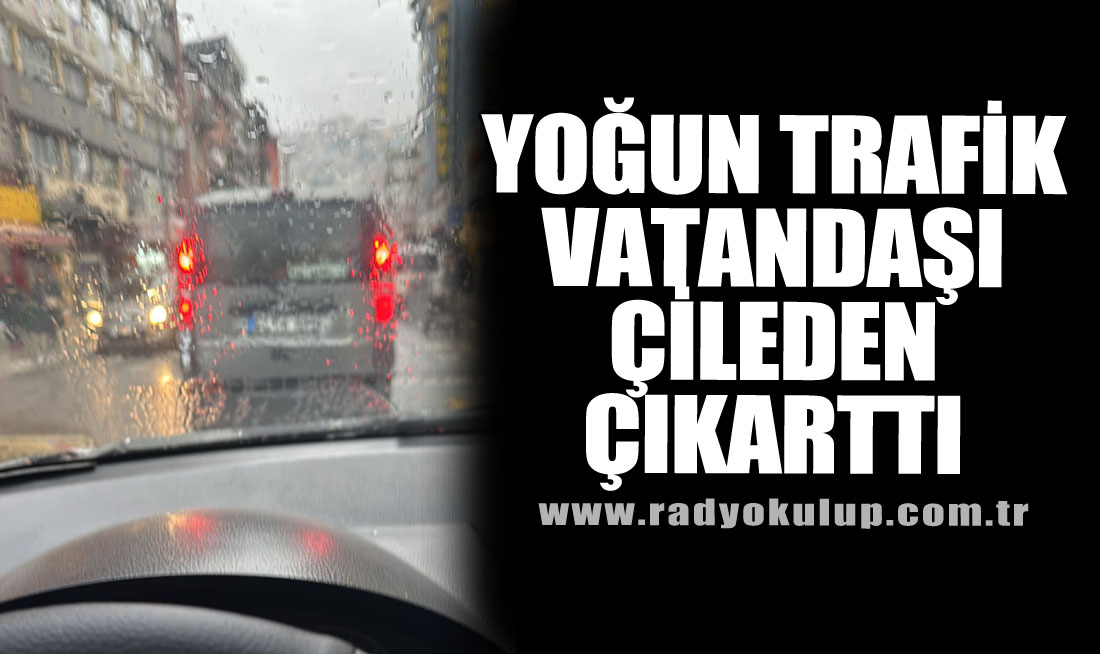 Yoğun trafik vatandaşı çileden çıkarttı