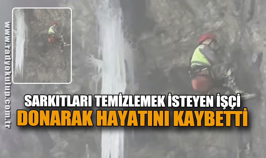 Sarkıtları Temizlemek İsteyen İşçi Donarak Hayatını Kaybetti