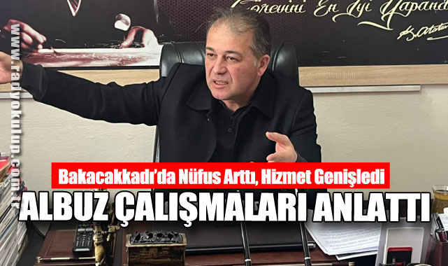 Bakacakkadı’da Nüfus Arttı, Hizmet Genişledi: Albuz Çalışmaları Anlattı