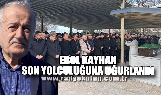 EROL KAYHAN SON YOLCULUĞUNA UĞURLANDI
