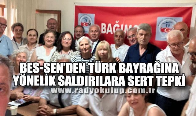 BES-SEN’den Türk Bayrağına Yönelik Saldırılara Sert Tepki