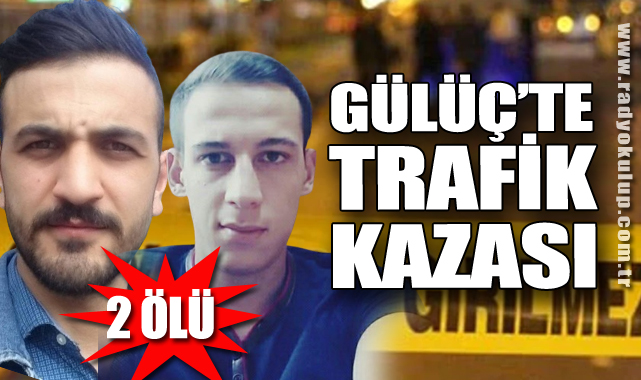 Gülüç’te Trafik Kazası: 2 Ölü, 1 Yaralı