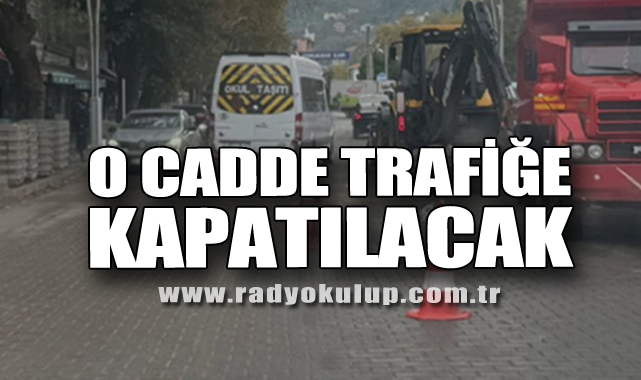 O Cadde trafiğe kapatılacak
