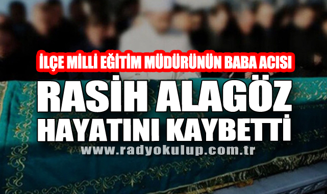 RASİH ALAGÖZ HAYATINI KAYBETTİ