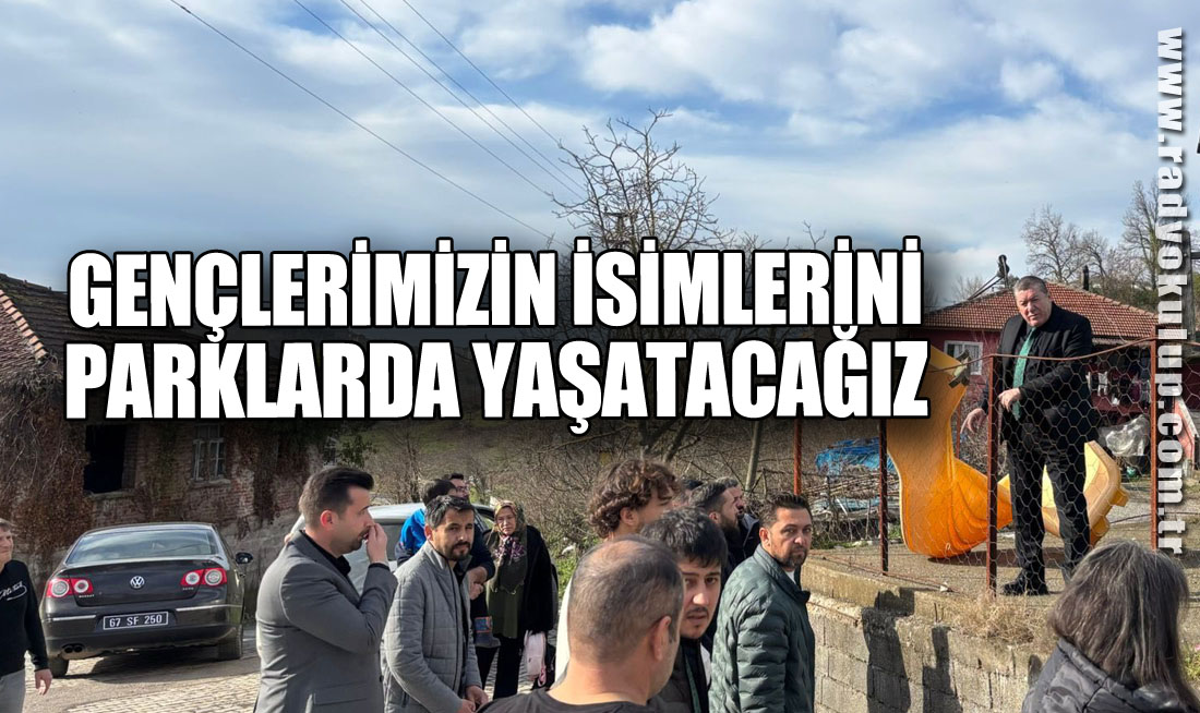 GENÇLERİMİZİN İSİMLERİNİ PARKLARDA YAŞATACAĞIZ