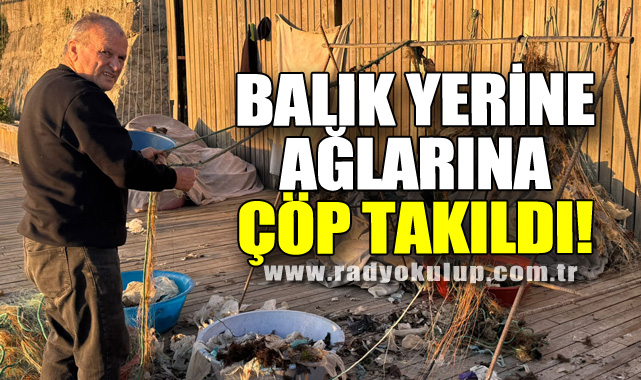 Balık yerine ağlarına çöp takıldı!