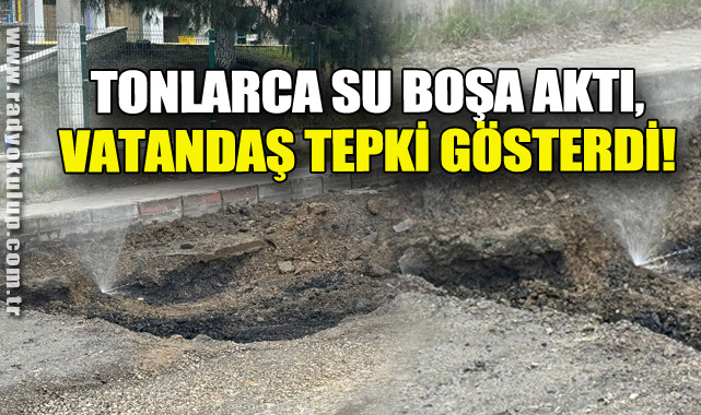 Tonlarca su boşa aktı, vatandaş tepki gösterdi!