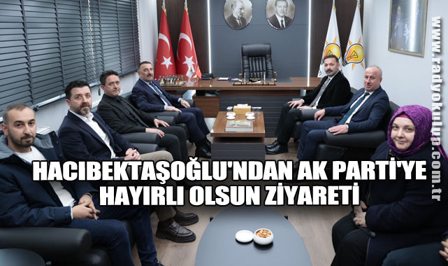 Hacıbektaşoğlu'ndan AK Parti'ye hayırlı olsun ziyareti
