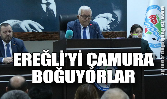 “EREĞLİ’Yİ ÇAMURA BOĞUYORLAR, TEHLİKE SAÇIYORLAR”