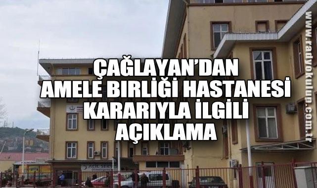 Çağlayan’dan Amele Birliği Hastanesi Kararıyla İlgili Açıklama