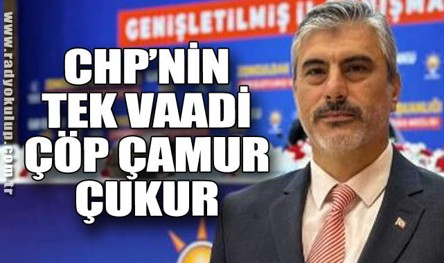 “CHP’nin Tek Vaadi Çöp, Çamur, Çukur”