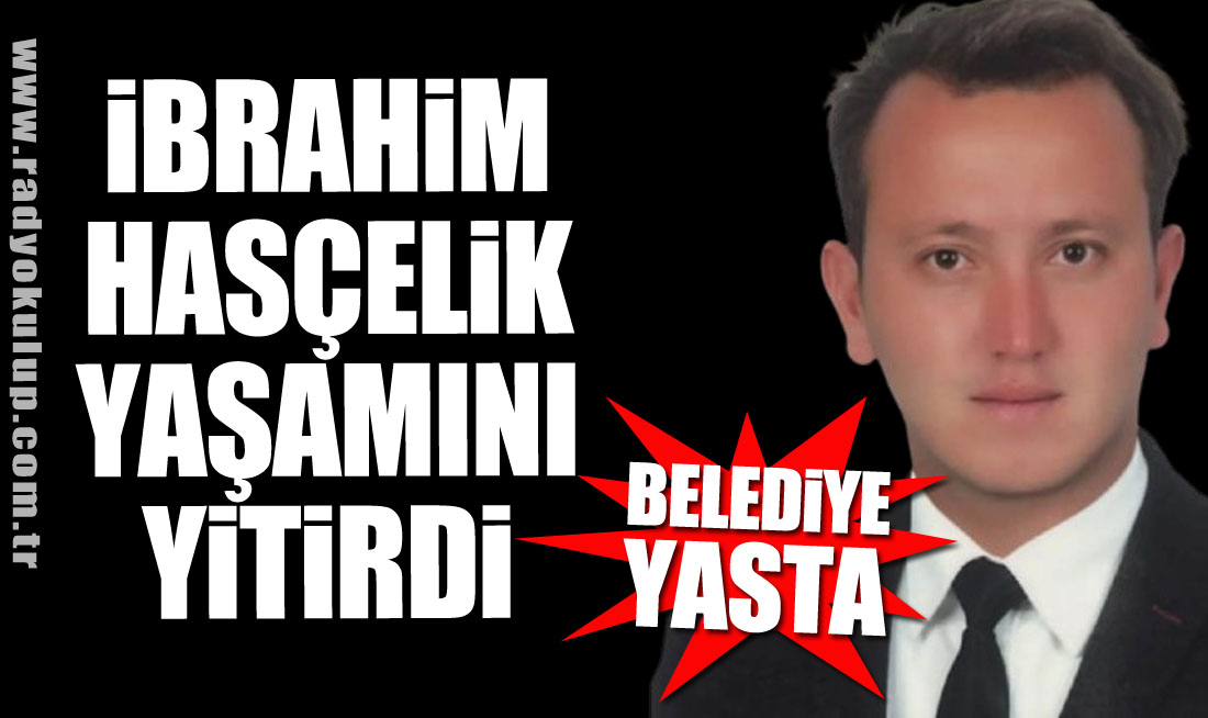 Belediye Yasta: İbrahim Hasçelik yaşamını yitirdi