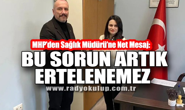 MHP’den Sağlık Müdürü’ne Net Mesaj: “Bu Sorun Artık Ertelenemez”