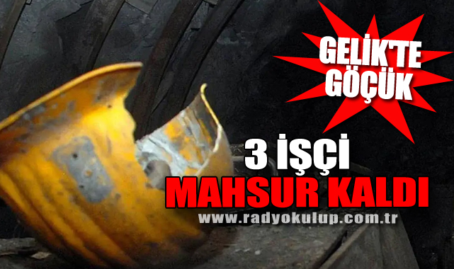 Gelik'te Göçük: 3 işçi Mahsur Kaldı