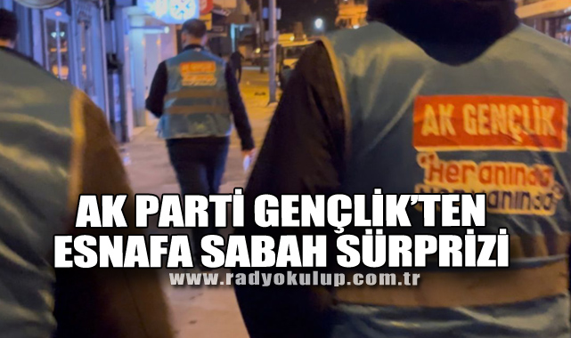 AK Parti Gençlik’ten Esnafa Sabah Sürprizi