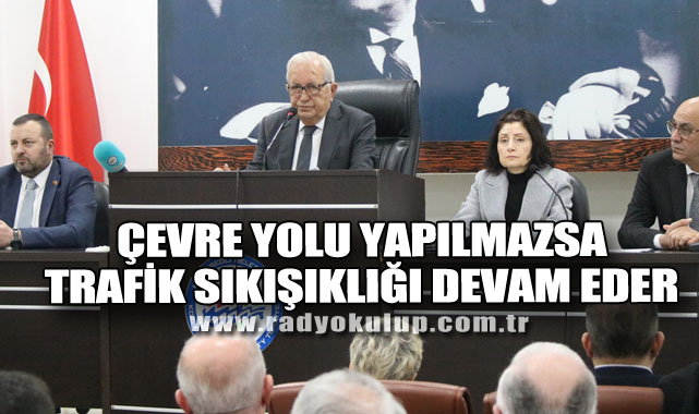 ÇEVRE YOLU YAPILMAZSA TRAFİK SIKIŞIKLIĞI DEVAM EDER