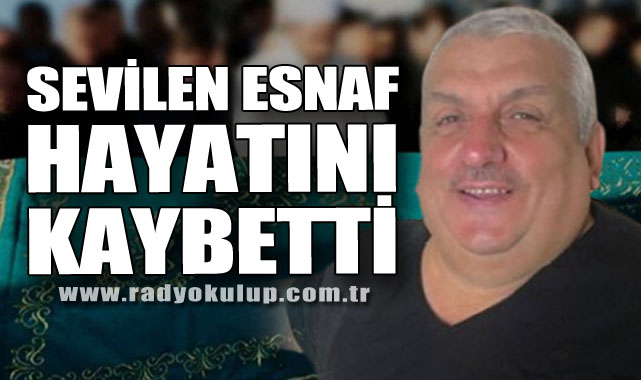 Sevilen Esnaf hayatını kaybetti