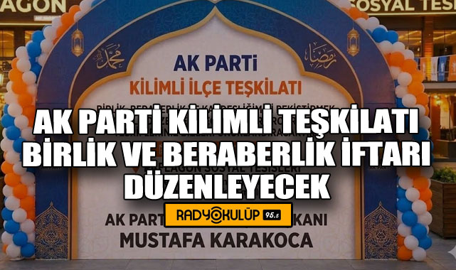 AK Parti Kilimli Teşkilatı Birlik Ve Beraberlik İftarı Düzenleyecek