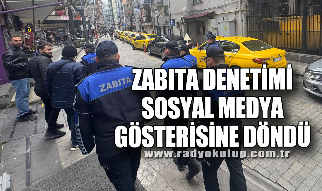 Zabıta Denetimi Sosyal Medya Gösterisine Döndü
