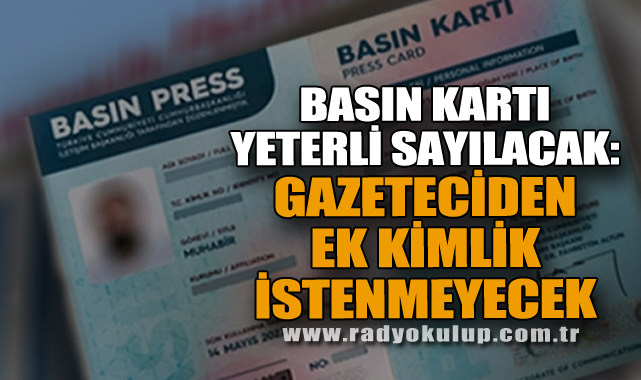 Basın Kartı Yeterli Sayılacak: Gazeteciden Ek Kimlik İstenmeyecek
