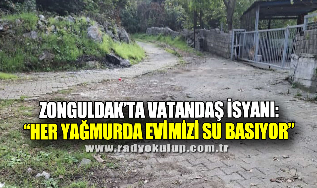 Zonguldak’ta Vatandaş İsyanı: “Her Yağmurda Evimizi Su Basıyor”