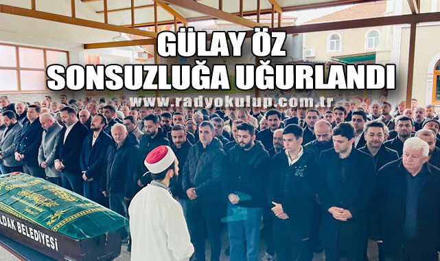 Gülay Öz sonsuzluğa uğurlandı