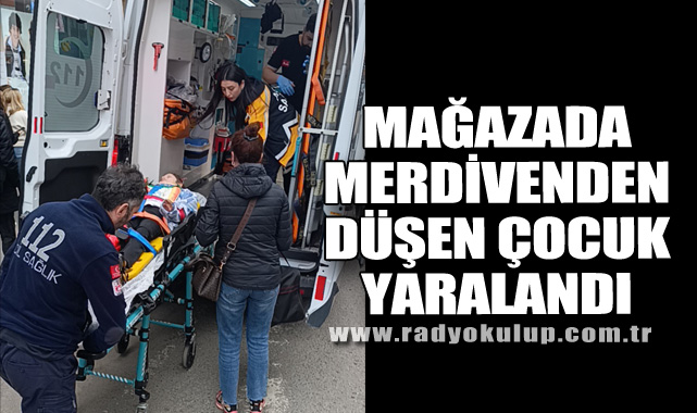 Mağazada merdivenden düşen çocuk yaralandı