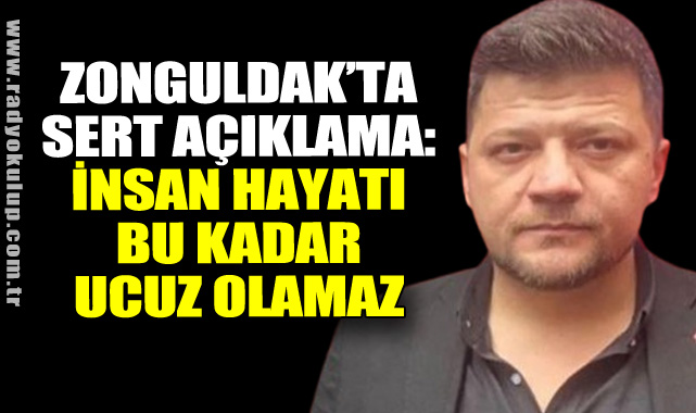 Zonguldak’ta Sert Açıklama: “İnsan Hayatı Bu Kadar Ucuz Olamaz”