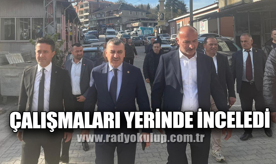 ÇALIŞMALARI YERİNDE İNCELEDİ