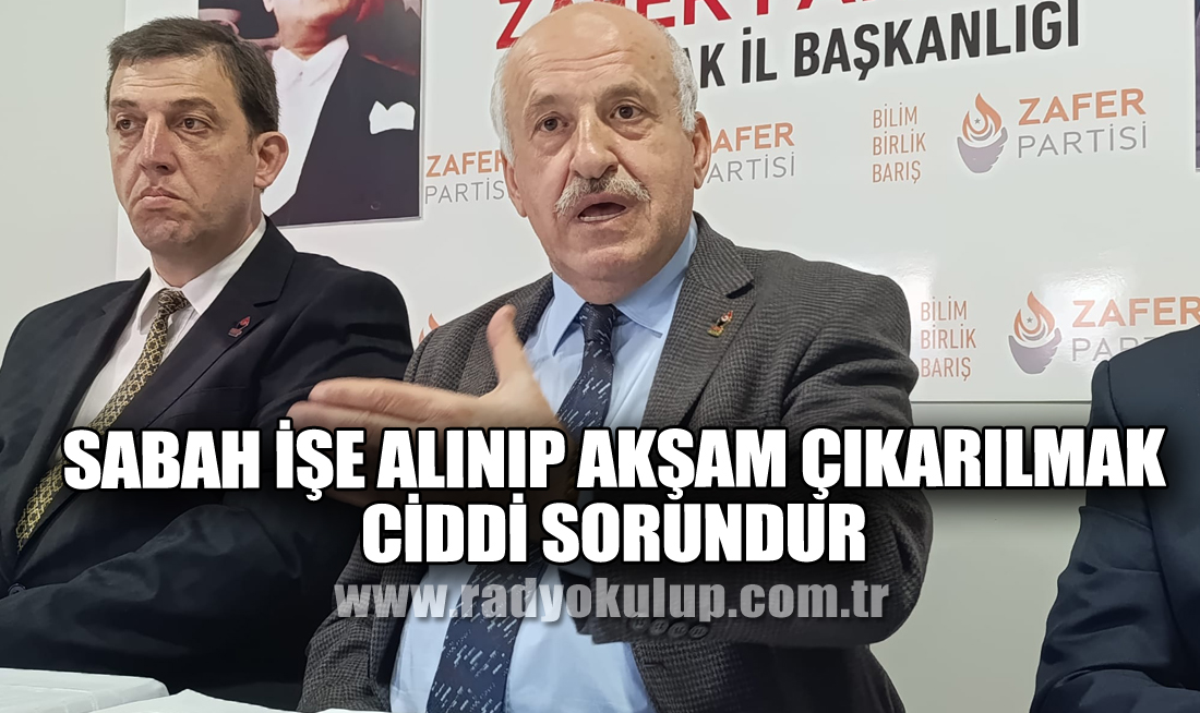 “Sabah İşe Alınıp Akşam Çıkarılmak Ciddi Sorundur”