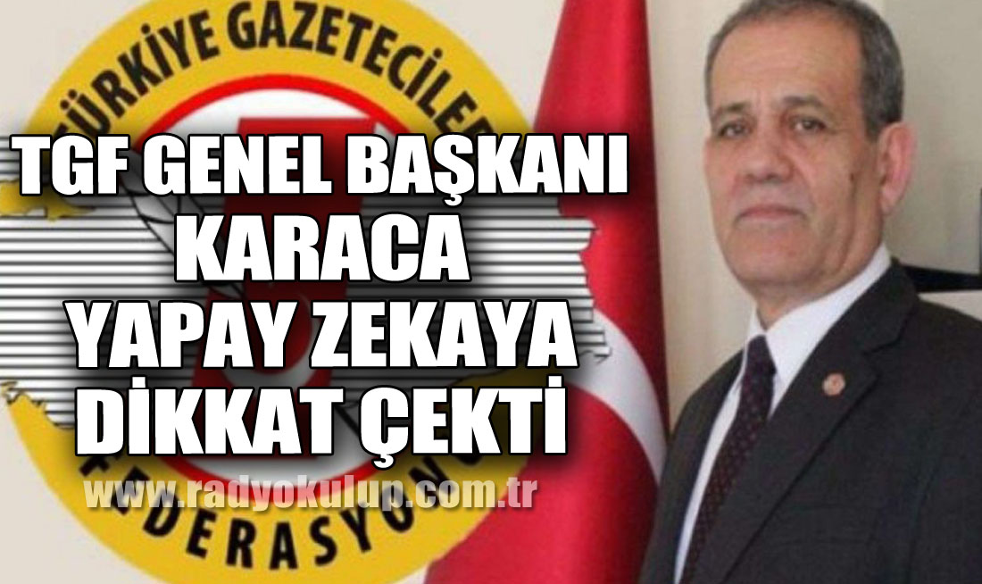 TGF Genel Başkanı Karaca Yapay Zekaya Dikkat Çekti