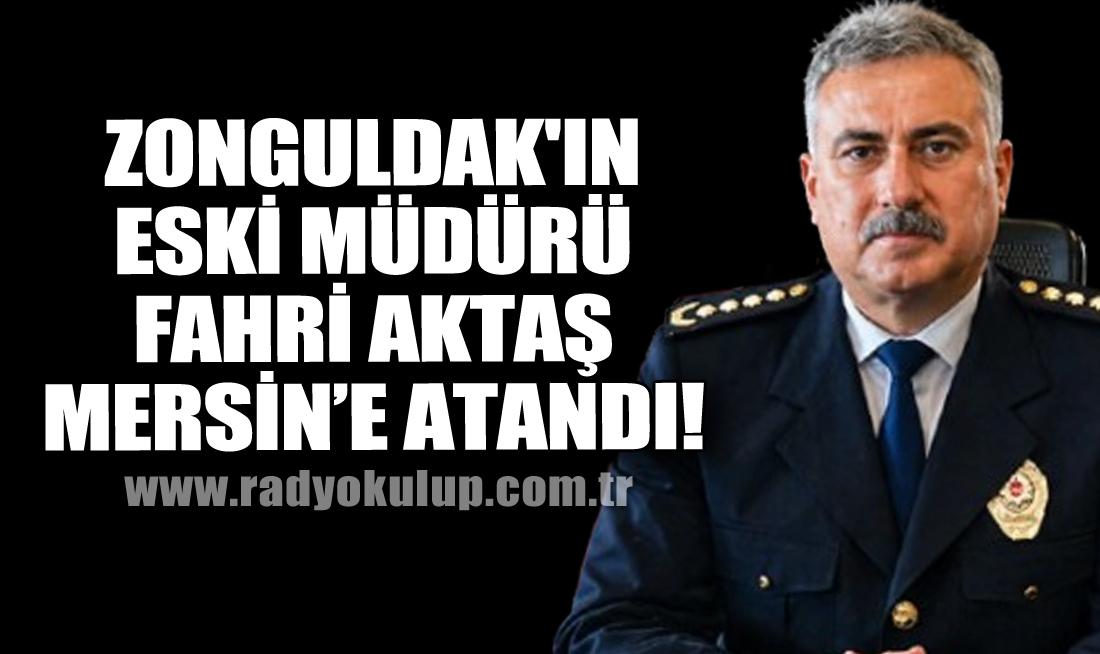 Zonguldak'ın Eski Müdürü Fahri Aktaş Mersin’e Atandı!
