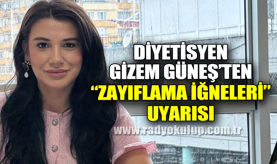 Diyetisyen Gizem Güneş’ten “Zayıflama İğneleri” Uyarısı