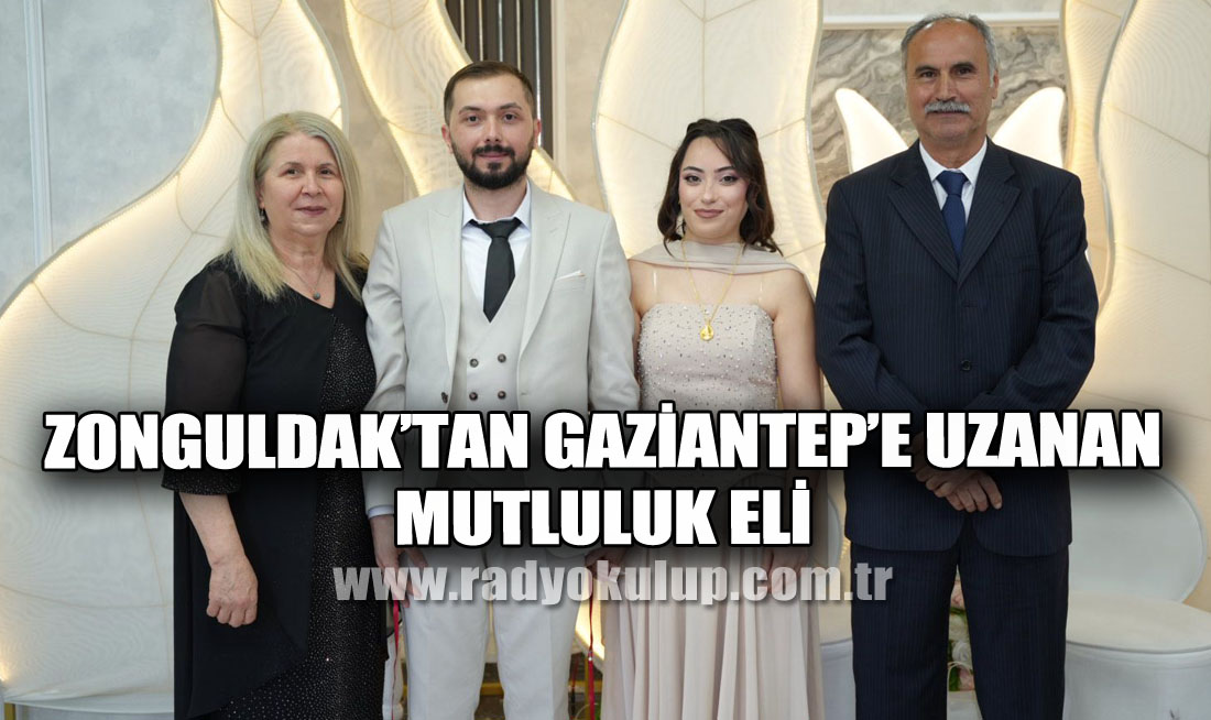 Zonguldak’tan Gaziantep’e Uzanan Mutluluk Eli