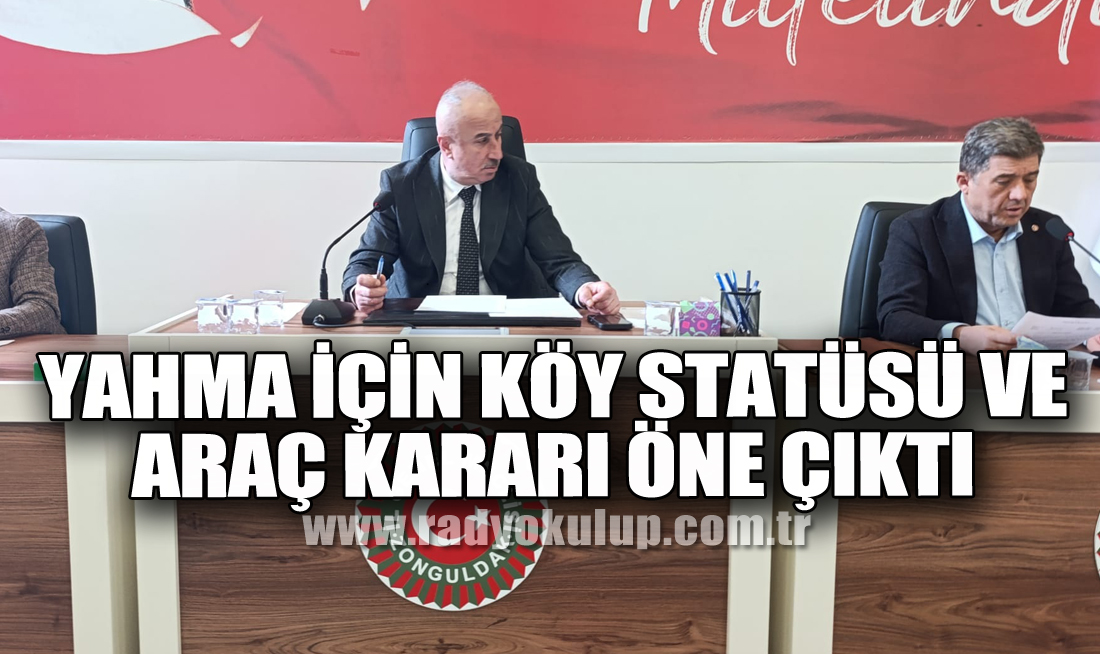 Mecliste Yoğun Gündem: Yahma İçin Köy Statüsü ve Araç Kararı Öne Çıktı