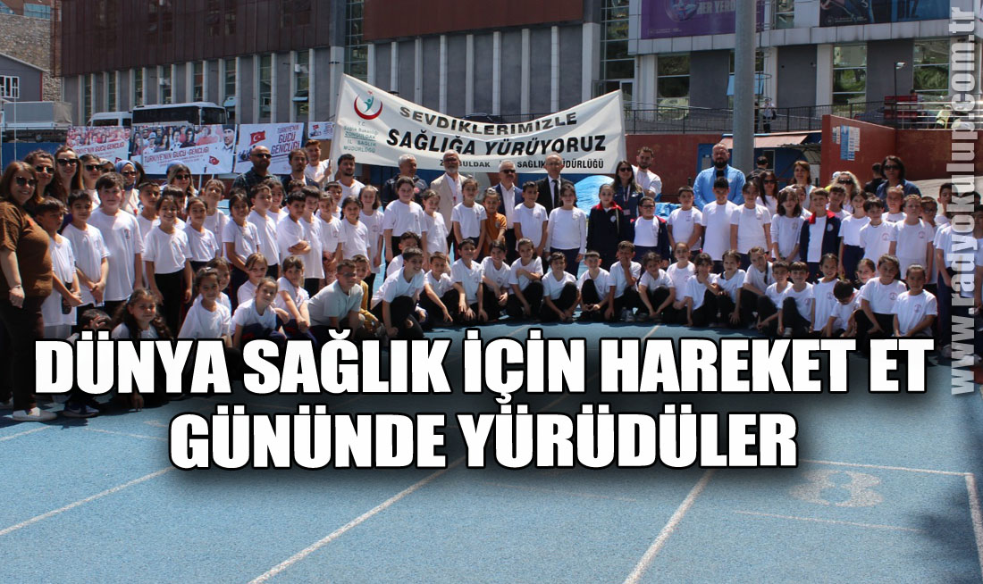 DÜNYA SAĞLIK İÇİN HAREKET ET GÜNÜNDE YÜRÜDÜLER