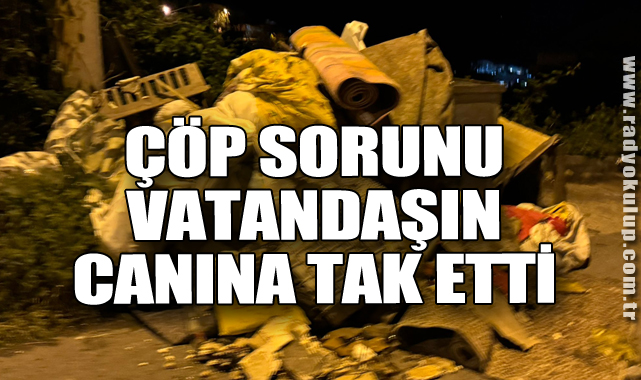 Çöp sorunu Vatandaşın canına tak etti