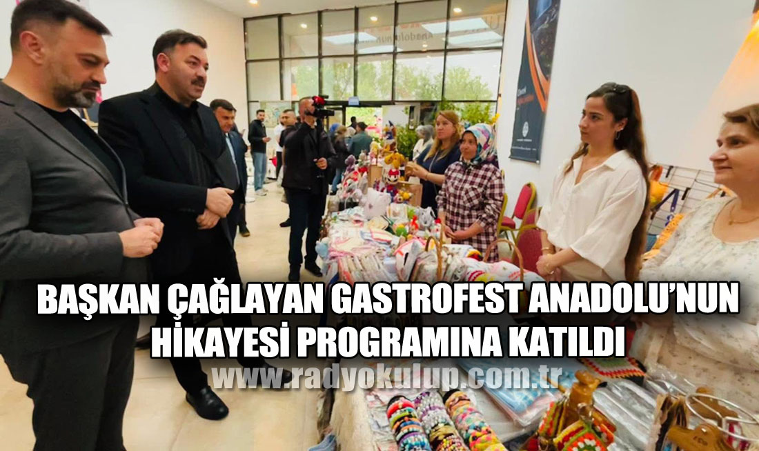 BAŞKAN ÇAĞLAYAN GASTROFEST ANADOLU’NUN HİKAYESİ PROGRAMINA KATILDI
