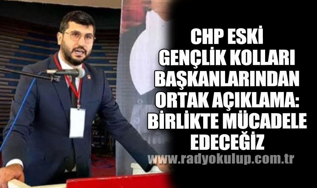 CHP Eski Gençlik Kolları Başkanlarından Ortak Açıklama: “Birlikte Mücadele Edeceğiz”