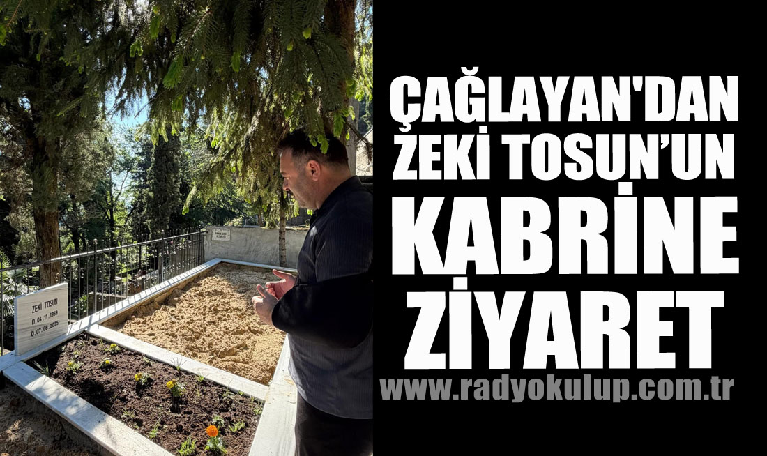 Çağlayan'dan Zeki Tosun’un Kabrine Ziyaret