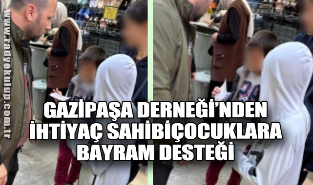 Gazipaşa Derneğinden Yetim ve İhtiyaç Sahibi Çocuklara Bayram Desteği