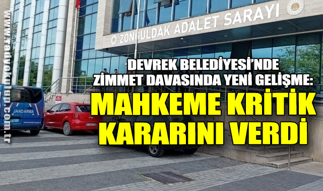 Devrek Belediyesi’nde Zimmet Davasında Yeni Gelişme: Mahkeme Kritik Kararını Verdi