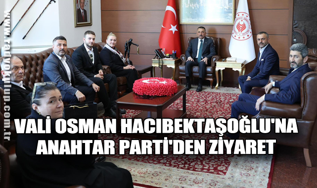 Vali Osman Hacıbektaşoğlu'na Anahtar Parti'den Ziyaret